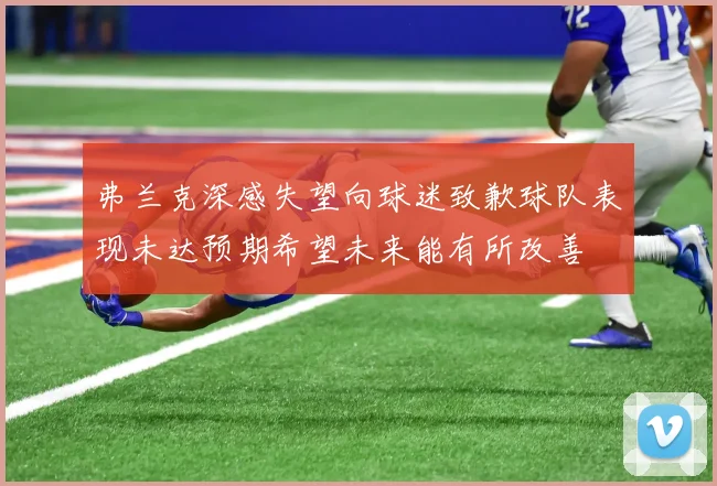 弗兰克深感失望向球迷致歉球队表现未达预期希望未来能有所改善