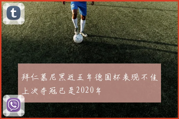 拜仁慕尼黑近五年德国杯表现不佳上次夺冠已是2020年