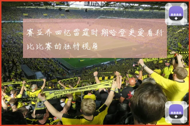 赛亚乔回忆雷霆时期哈登更爱看科比比赛的独特视角